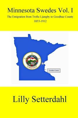 Minnesota Swedes Vol I: The Emigration from Trolle Ljungby to Goodhue County by Setterdahl, Lilly