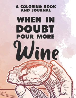 A Coloring Book And Journal When In Doubt Pour More Wine: Funny And Relaxing Adult Coloring Book, Wine Illustrations And Designs To Color For Stress R by We 3 Adult Coloring Books