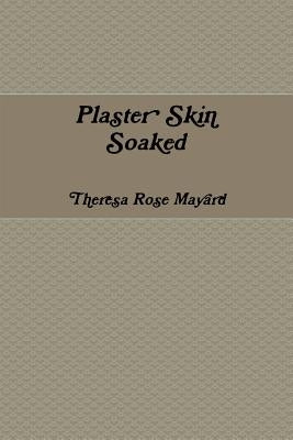 Plaster Skin Soaked by Mayard, Theresa Rose