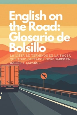 English on the Road: Inglés para Troqueros - Glosario de Bolsillo: La lista de términos de la FMCSA que todo operador de saber en Inglés y Español. by Gonzalez Marines, Deyra