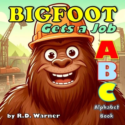 Bigfoot Gets a Job: An ABC Alphabet Book by Warner, R. D.