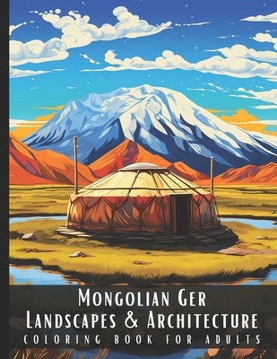 Mongolian Ger Landscapes & Architecture Coloring Book for Adults: Beautiful Nature Landscapes Sceneries and Foreign Buildings Coloring Book for Adults by Palette, Artful