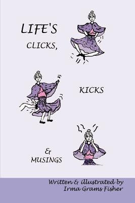 Life's Clicks, Kicks & Musings by Fisher, Irma Grams