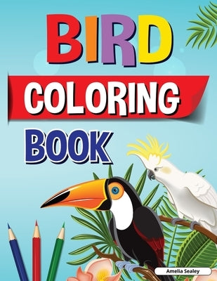 Fun and Easy Birds Coloring Book for Kids: Beautiful Birds Coloring Designs for a Complete Session of Relaxation by Sealey, Amelia