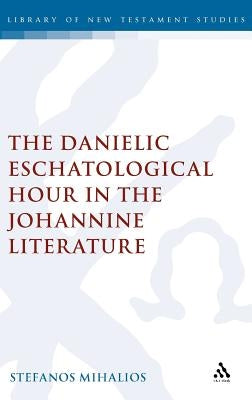 The Danielic Eschatological Hour in the Johannine Literature by Mihalios, Stefanos
