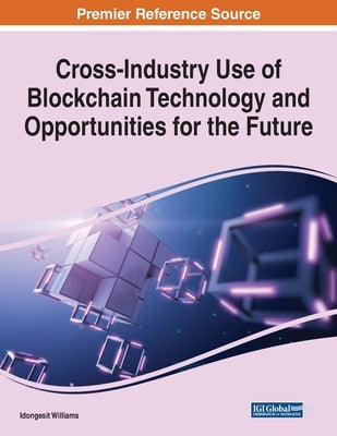 Cross-Industry Use of Blockchain Technology and Opportunities for the Future by Williams, Idongesit