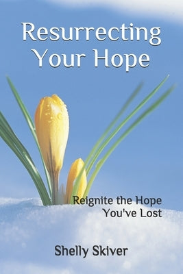 Resurrecting Your Hope: Reignite the Hope You've Lost by Skiver, Shelly