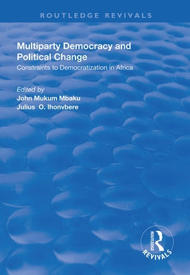 Multiparty Democracy and Political Change: Constraints to Democratization in Africa by Mbaku, John Mukum