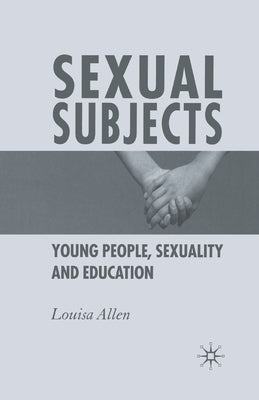 Sexual Subjects: Young People, Sexuality and Education by Allen, L.