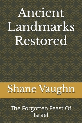 Ancient Landmarks Restored: The Forgotten Feast Of Israel by Vaughn, Shane