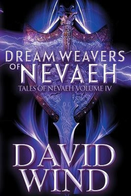 Dream Weavers of Nevaeh: Tales of Nevaeh, Vol 4 IV by Wind, David