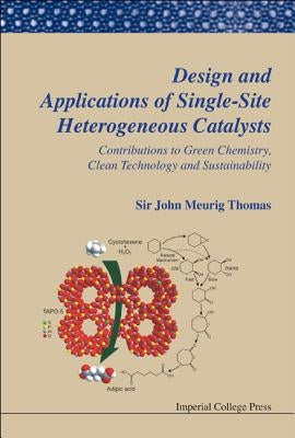 Design and Applications of Single-Site Heterogeneous Catalysts: Contributions to Green Chemistry, Clean Technology and Sustainability by Thomas, John Meurig