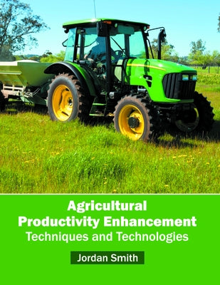 Agricultural Productivity Enhancement: Techniques and Technologies by Smith, Jordan