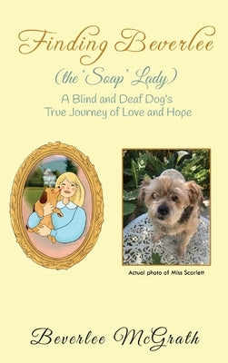 Finding Beverlee (the 'Soap' Lady): A Blind and Deaf Dog's True Journey of Love and Hope by McGrath, Beverlee