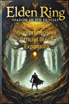 Mastering Elden Ring: Shadow of the Erdtree: The Latest Comprehensive Official Guide Expansion by Micah Vanfissen