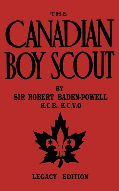 The Canadian Boy Scout (Legacy Edition): The First 1911 Handbook For Scouts In Canada by Baden-Powell, Robert