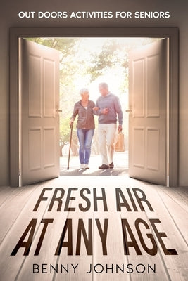 Fresh Air At Any Age: Out Doors Activities For Seniors by Johnson, Benny