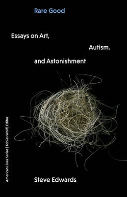 Rare Good: Essays on Art, Autism, and Astonishment by Edwards, Steve