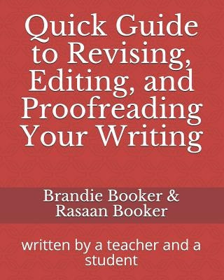 Quick Guide to Revising, Editing, and Proofreading Your Writing: written by a teacher and a student by Booker, Rasaan