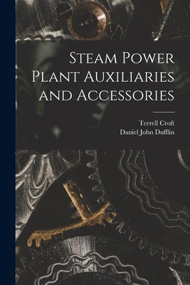 Steam Power Plant Auxiliaries and Accessories by Croft, Terrell