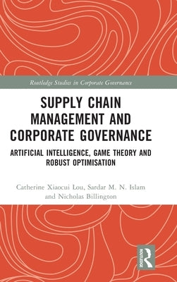 Supply Chain Management and Corporate Governance: Artificial Intelligence, Game Theory and Robust Optimisation by Lou, Catherine Xiaocui