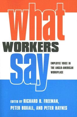 What Workers Say: Employee Voice in the Anglo-American Workplace by Freeman, Richard B.