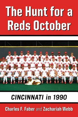 The Hunt for a Reds October: Cincinnati in 1990 by Faber, Charles F.