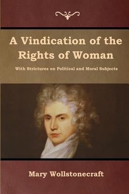 A Vindication of the Rights of Woman by Wollstonecraft, Mary