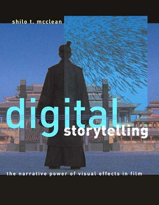 Digital Storytelling: The Narrative Power of Visual Effects in Film by McClean, Shilo T.