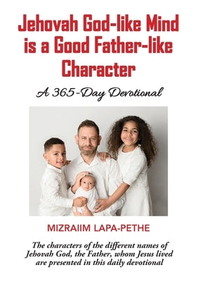 Jehovah God-like mind is a Good Father-like Character: A 365-Day Devotional by Lapa-Pethe, Mizraiim