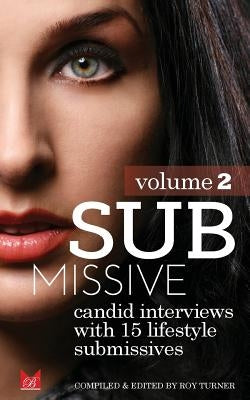 Submissive Volume 2: Candid interviews with 15 real life submissives by Turner, Roy