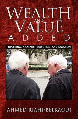 Wealth and Value Added: Reporting, Analysis, Prediction, and Taxation by Riahi-Belkaoui, Ahmed