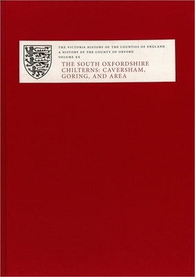 The Victoria History of the County of Oxford: Volume XX: The South Oxfordshire Chilterns: Caversham, Goring, and Area by Townley, Simon