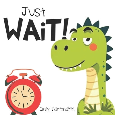 Just Wait!: Children's Book about Patience, Emotions and Big Feelings for Kids, Preschool and Kindergarten, Ages 2-6 by Hartmann, Emily