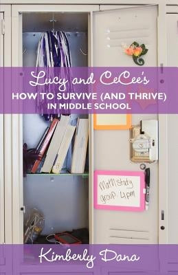 Lucy and CeCee's How to Survive (and Thrive) in Middle School by Dana, Kimberly