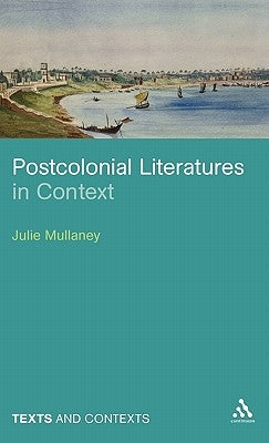 Postcolonial Literatures in Context by Mullaney, Julie