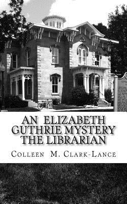 An Elizabeth Guthrie Mystery The Librarian: The Librarian by Clark-Lance, Colleen M.