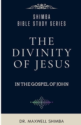 The Divinity of Jesus in the Gospel of John by Shimba, Maxwell