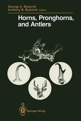 Horns, Pronghorns, and Antlers: Evolution, Morphology, Physiology, and Social Significance by Bubenik, George A.