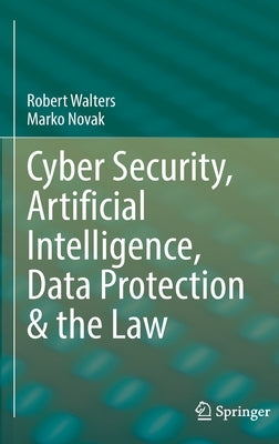 Cyber Security, Artificial Intelligence, Data Protection & the Law by Walters, Robert