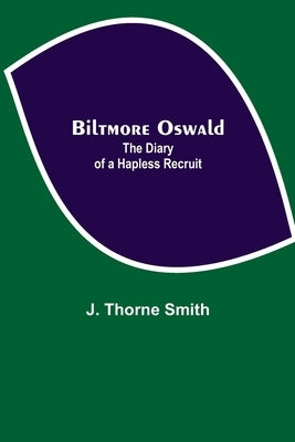 Biltmore Oswald; The Diary Of A Hapless Recruit by Thorne Smith, J.