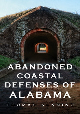 Abandoned Coastal Defenses of Alabama by Kenning, Thomas