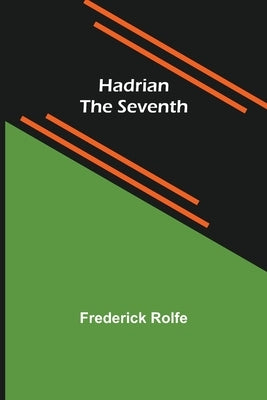 Hadrian the Seventh by Rolfe, Frederick