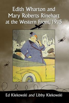 Edith Wharton and Mary Roberts Rinehart at the Western Front, 1915 by Klekowski, Ed