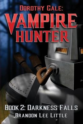 Dorothy Gale: Vampire Hunter 2: Darkness Falls by Little, Brandon Lee