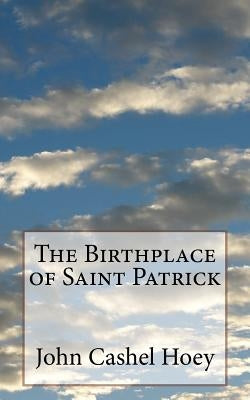 The Birthplace of Saint Patrick by Hoey, John Cashel