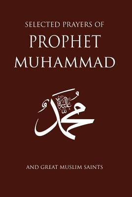 Selected Prayers of Prophet Muhammad: And Great Muslim Saints by Gulen, M. Fethullah