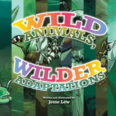 Wild Animals, Wilder Adaptations by Lew, Jesse