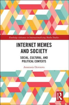 Internet Memes and Society: Social, Cultural, and Political Contexts by Denisova, Anastasia