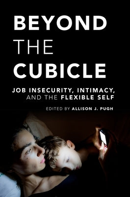 Beyond the Cubicle: Job Insecurity, Intimacy, and the Flexible Self by Pugh, Allison J.